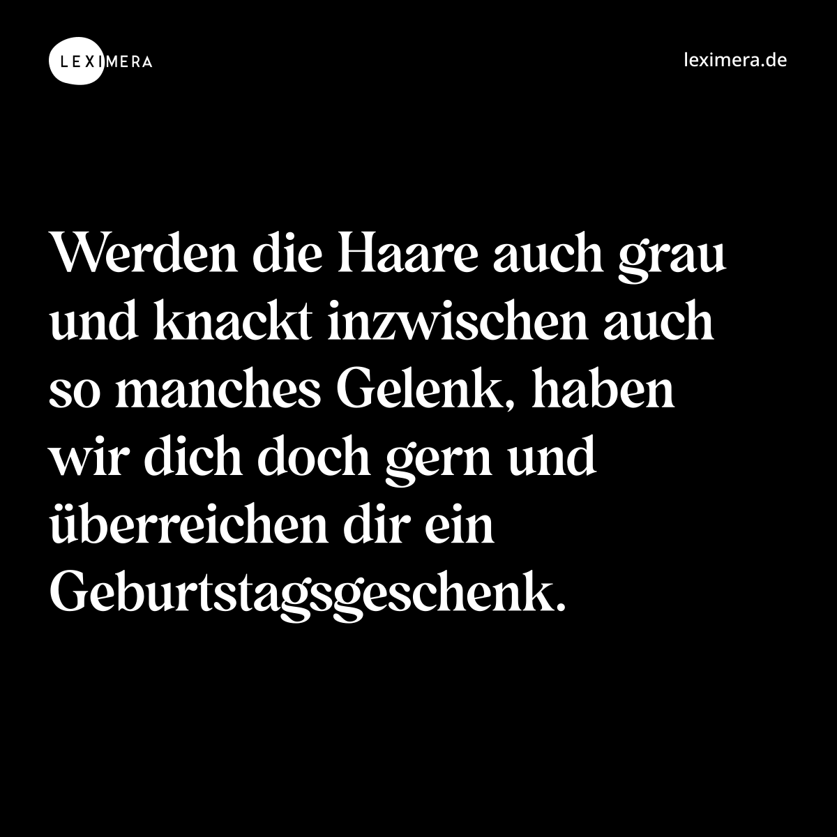 Werden die Haare auch grau und knackt inzwischen auch so manches Gelenk, haben wir dich doch gern und überreichen dir ein Geburtstagsgeschenk. - Spruch Bild