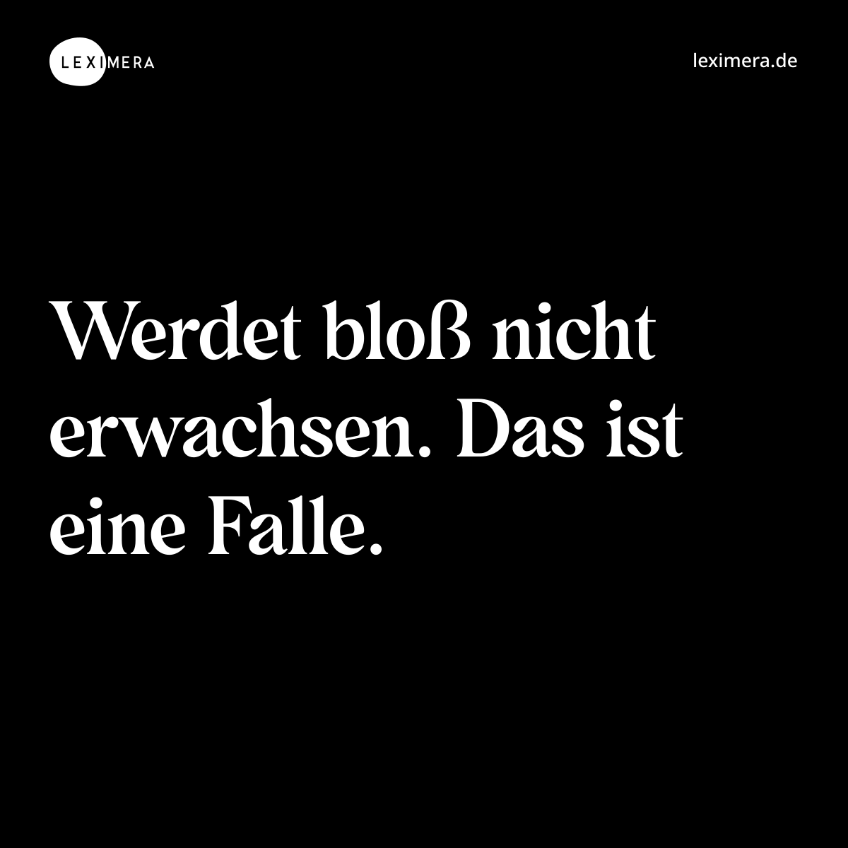 Werdet bloß nicht erwachsen. Das ist eine Falle. - Spruch Bild