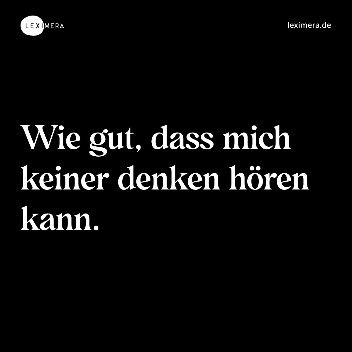 Wie gut, dass mich keiner denken hören kann. - Spruch Bild