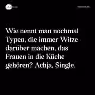 Wie nennt man nochmal Typen, die immer Witze darüber machen, das Frauen in die Küche gehören? Achja, Single. - Spruch Bild