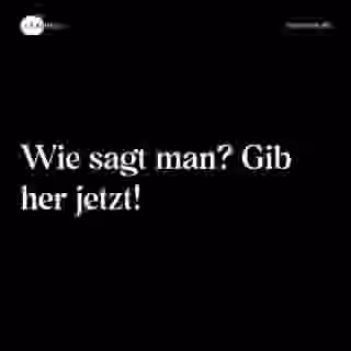 Wie sagt man? Gib her jetzt! - Spruch Bild