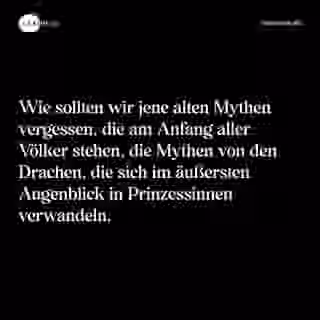 Wie sollten wir jene alten Mythen vergessen, die am Anfang aller Völker stehen, die Mythen von den Drachen, die sich im äußersten Augenblick in Prinzessinnen verwandeln. - Spruch Bild