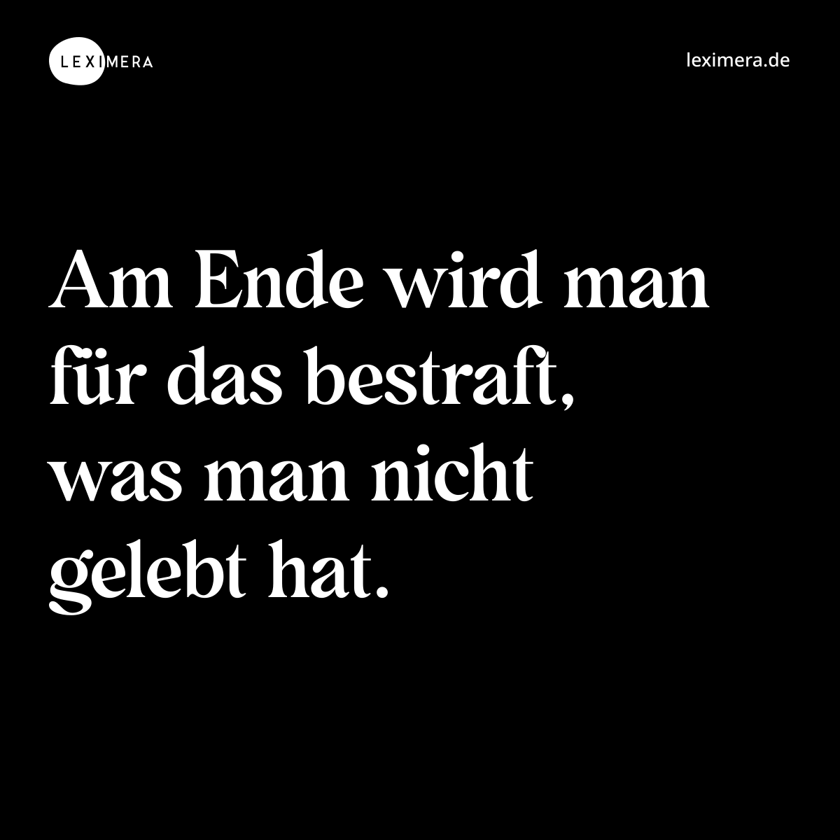 Am Ende wird man für das bestraft, was man nicht gelebt hat. - Spruch Bild