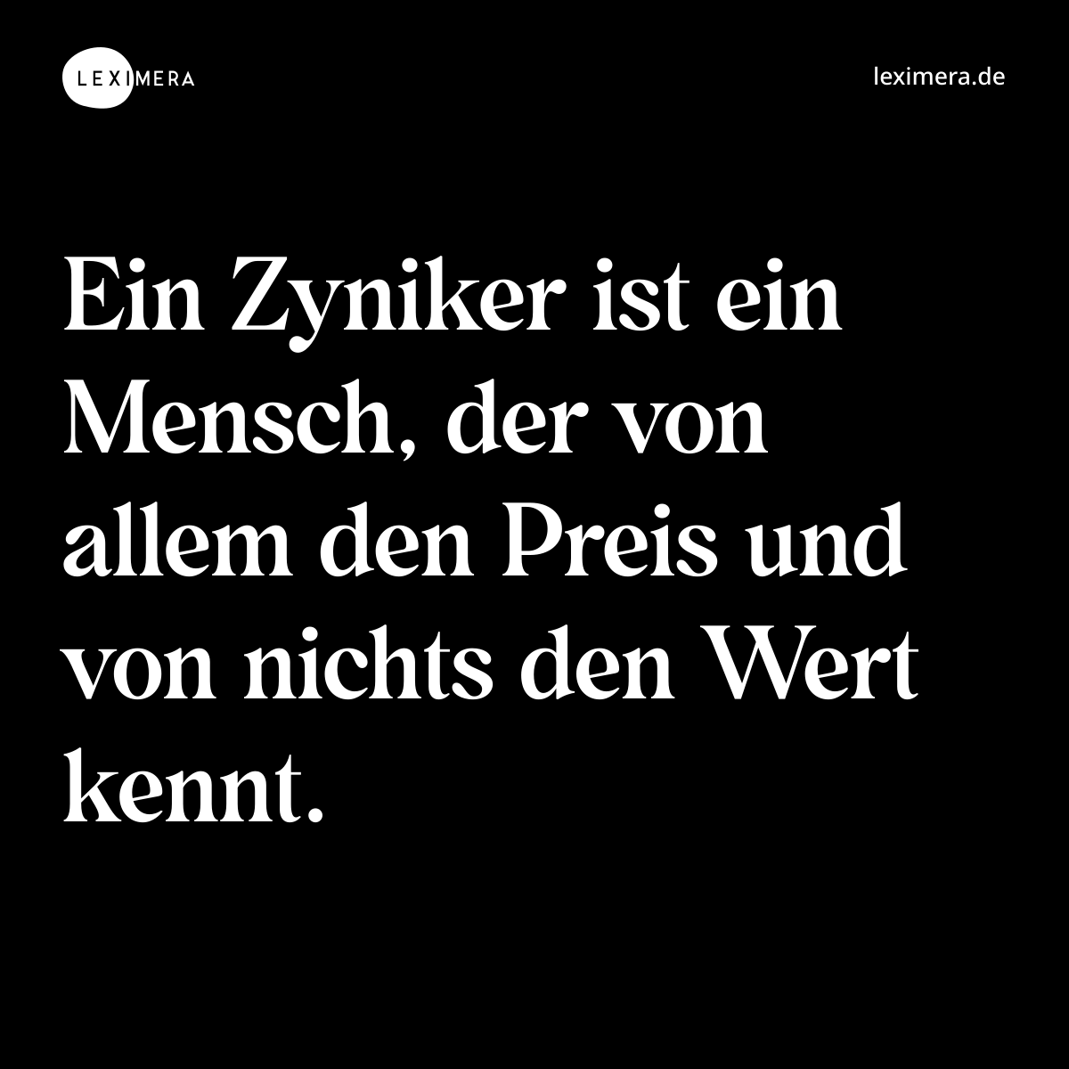 Ein Zyniker ist ein Mensch, der von allem den Preis und von nichts den Wert kennt. - Spruch Bild