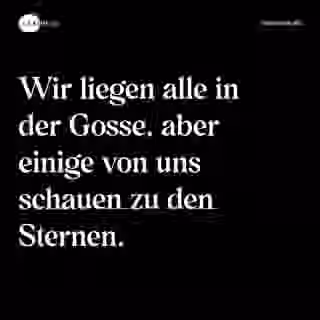 Wir liegen alle in der Gosse, aber einige von uns schauen zu den Sternen. - Spruch Bild