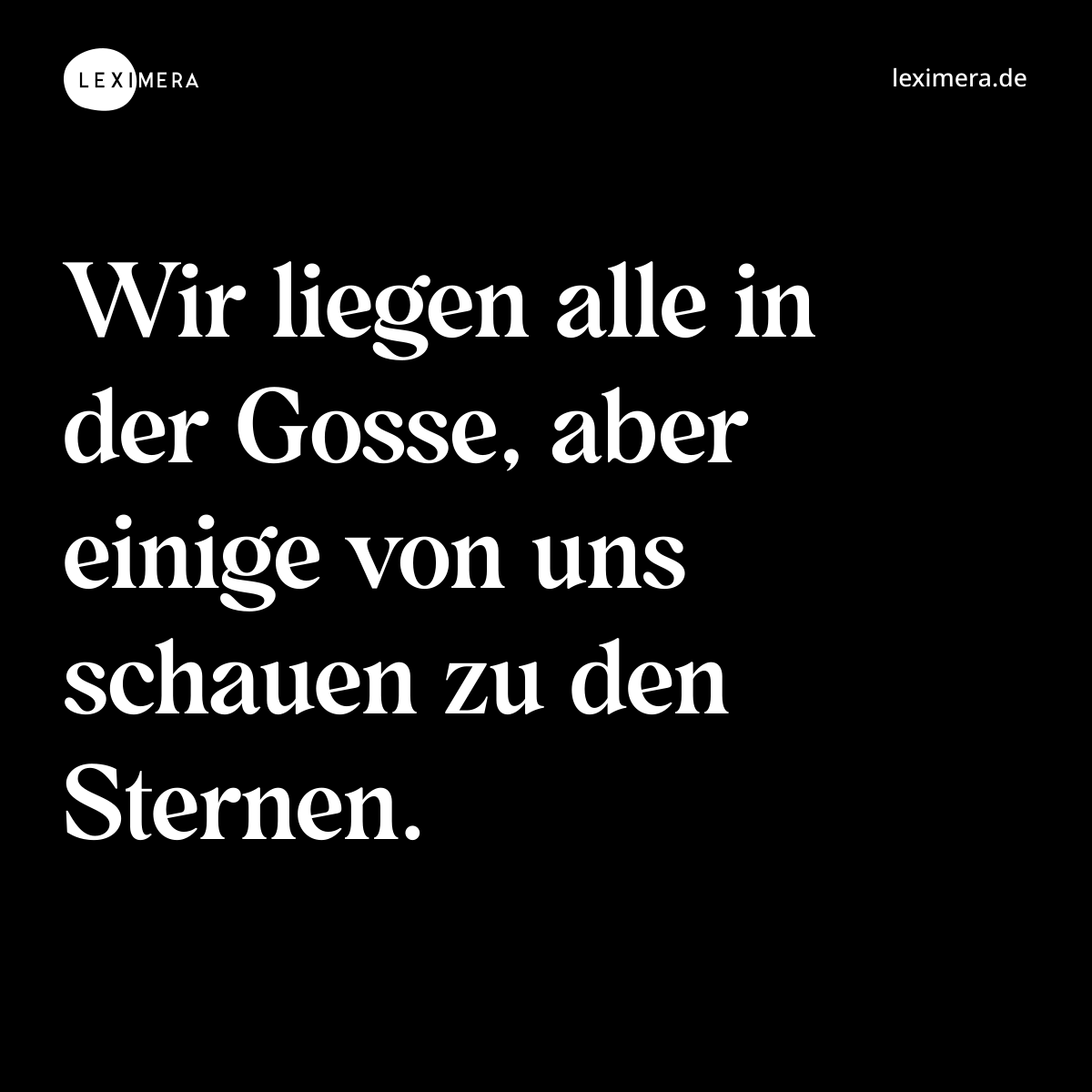 Wir liegen alle in der Gosse, aber einige von uns schauen zu den Sternen. - Spruch Bild