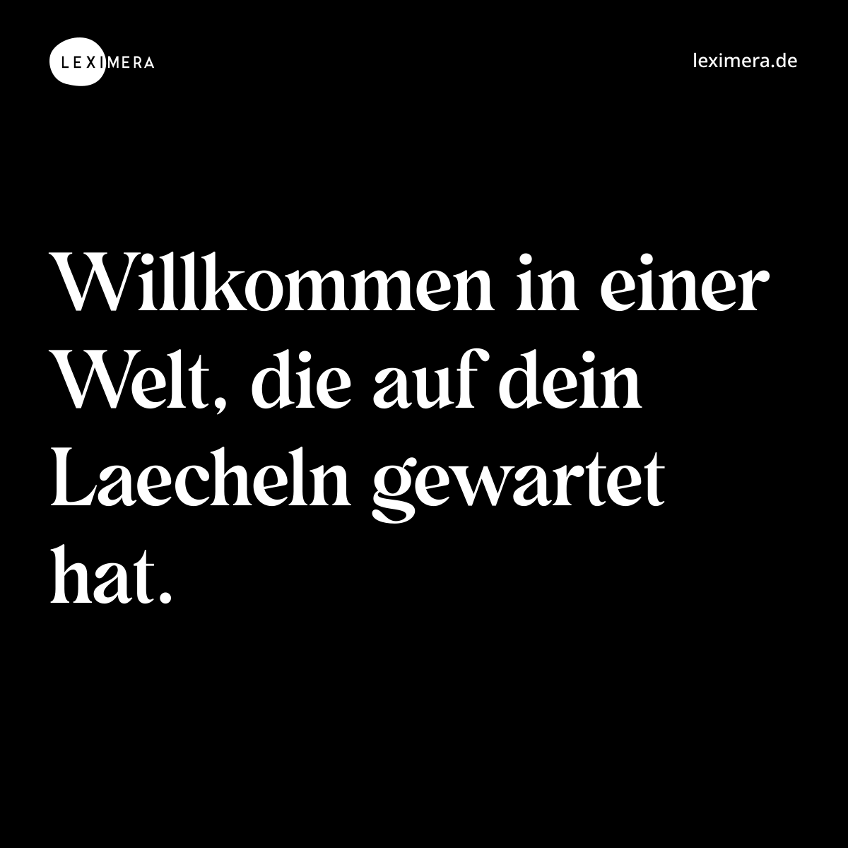 Willkommen in einer Welt, die auf dein Laecheln gewartet hat. - Spruch Bild