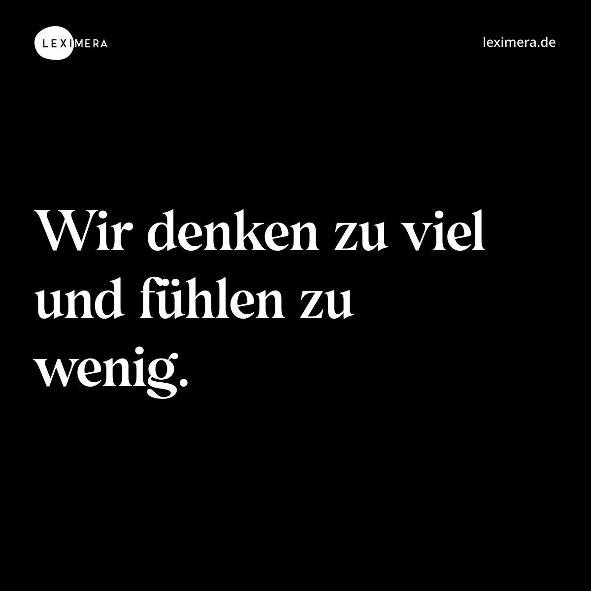 Wir denken zu viel und fühlen zu wenig. - Spruch Bild