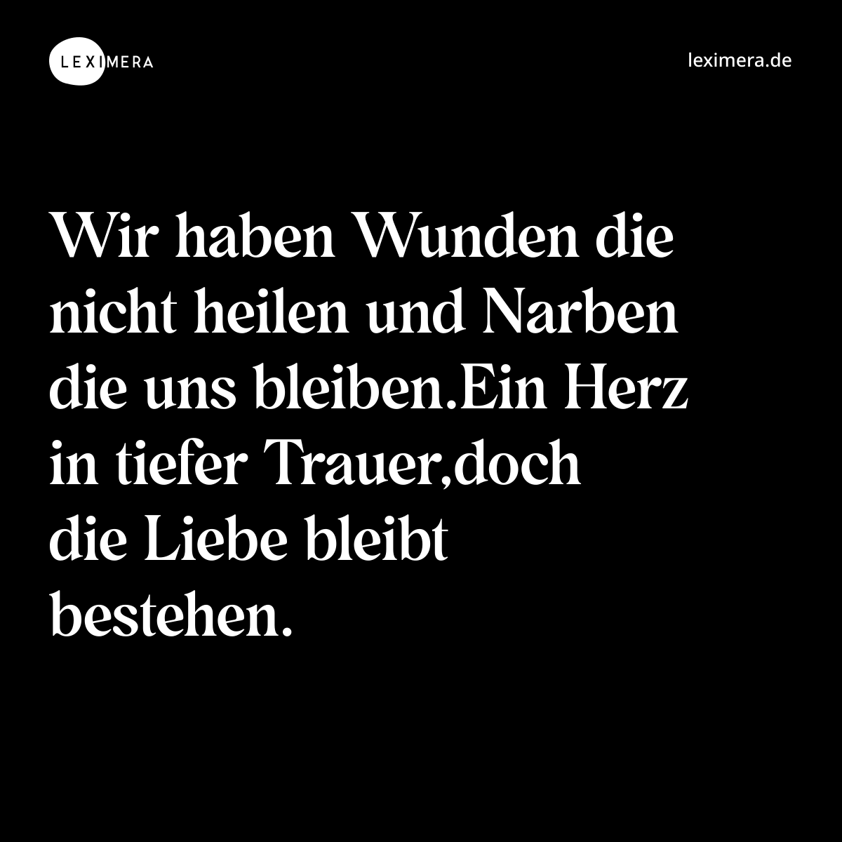 Wir haben Wunden die nicht heilen und Narben die uns bleiben.Ein Herz in tiefer Trauer,doch die Liebe bleibt bestehen. - Spruch Bild
