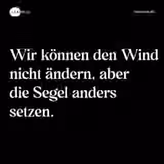 Wir können den Wind nicht ändern, aber die Segel anders setzen. - Spruch Bild