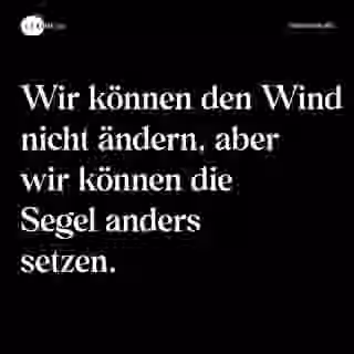 Wir können den Wind nicht ändern, aber wir können die Segel anders setzen. - Spruch Bild