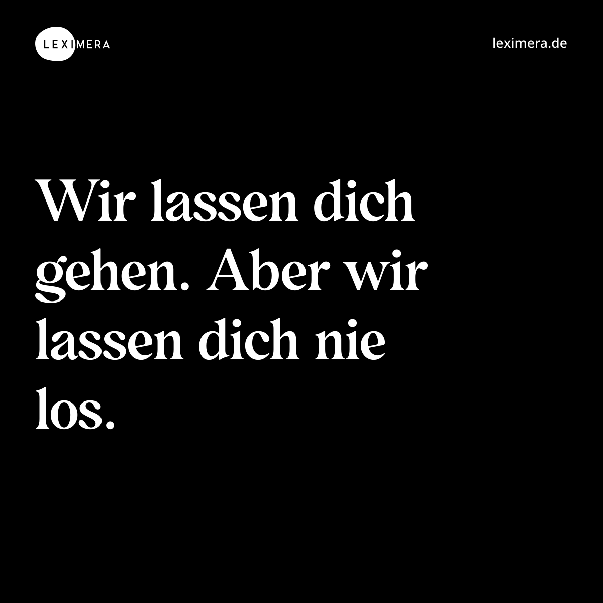 Wir lassen dich gehen. Aber wir lassen dich nie los. - Spruch Bild