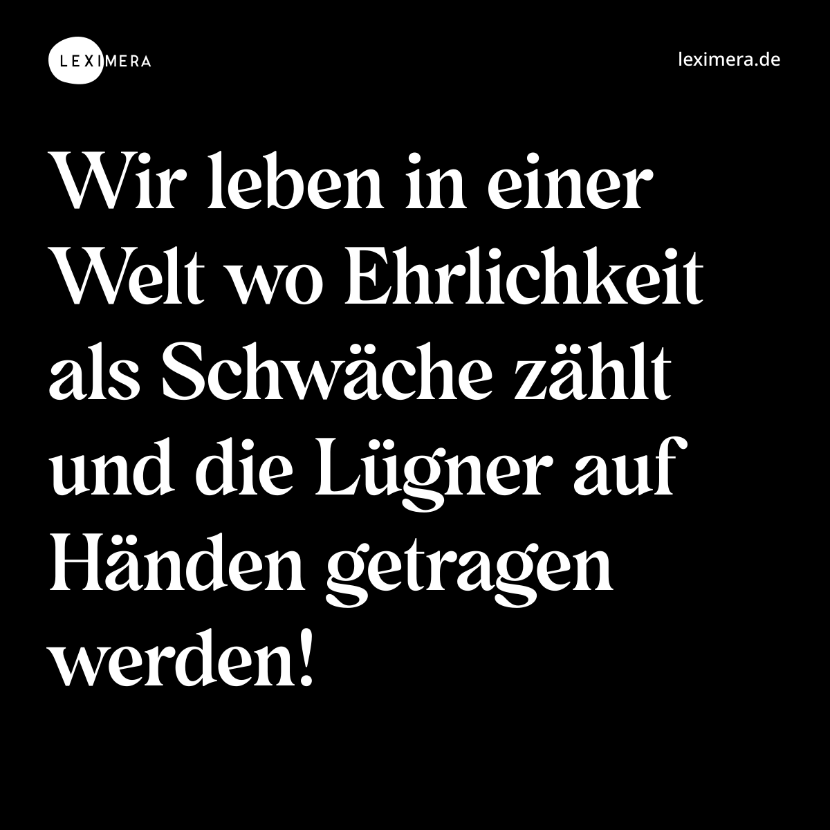 Wir leben in einer Welt wo Ehrlichkeit als Schwäche zählt und die Lügner auf Händen getragen werden! - Spruch Bild