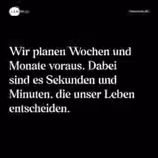Wir planen Wochen und Monate voraus. Dabei sind es Sekunden und Minuten, die unser Leben entscheiden. - Spruch Bild