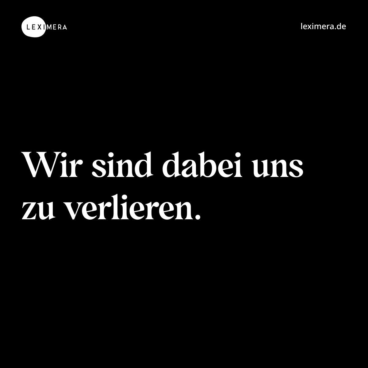 Wir sind dabei uns zu verlieren. - Spruch Bild
