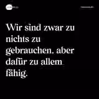 Wir sind zwar zu nichts zu gebrauchen, aber dafür zu allem fähig. - Spruch Bild