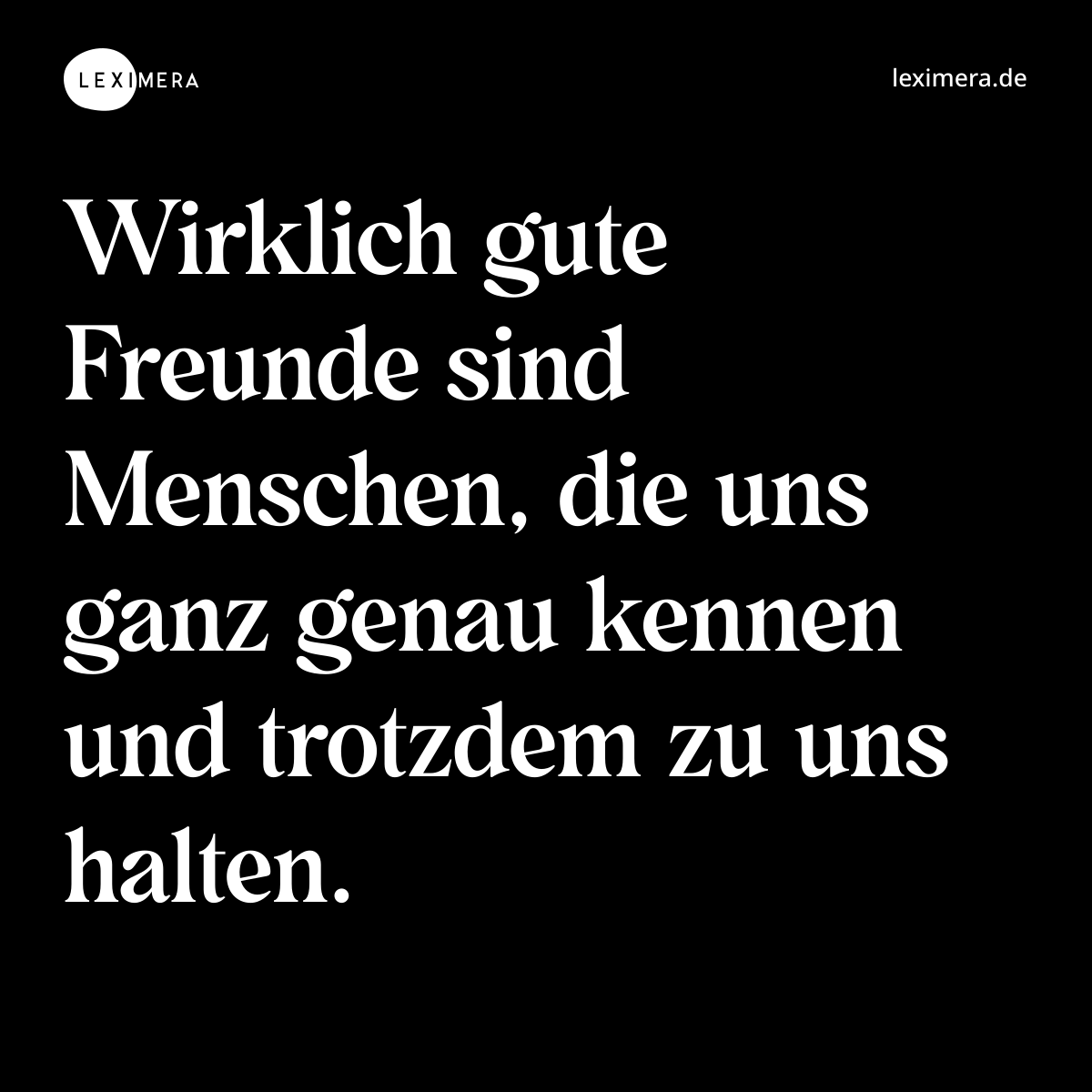 Wirklich gute Freunde sind Menschen, die uns ganz genau kennen und trotzdem zu uns halten. - Spruch Bild