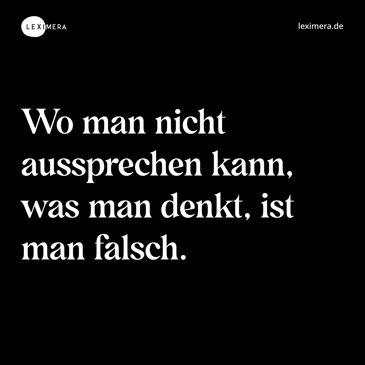 Wo man nicht aussprechen kann, was man denkt, ist man falsch. - Spruch Bild