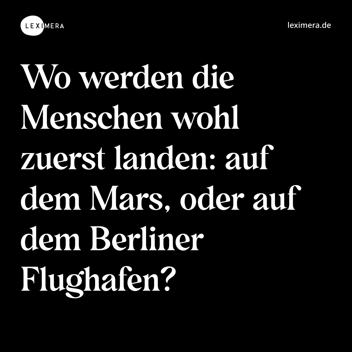 Wo werden die Menschen wohl zuerst landen: auf dem Mars, oder auf dem Berliner Flughafen? - Spruch Bild