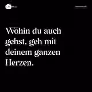 Wohin du auch gehst, geh mit deinem ganzen Herzen. - Spruch Bild