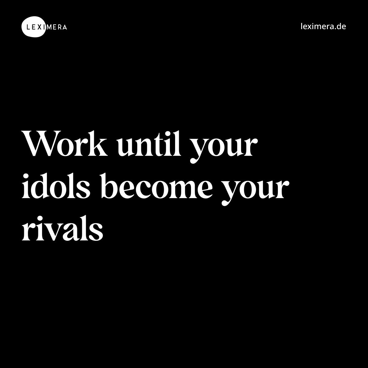 Work until your idols become your rivals - Spruch Bild