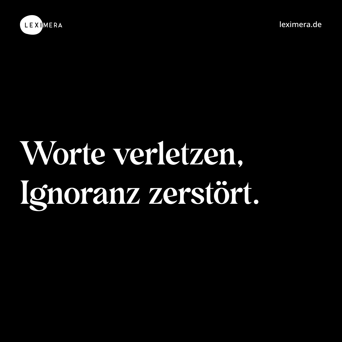 Worte verletzen, Ignoranz zerstört. - Spruch Bild