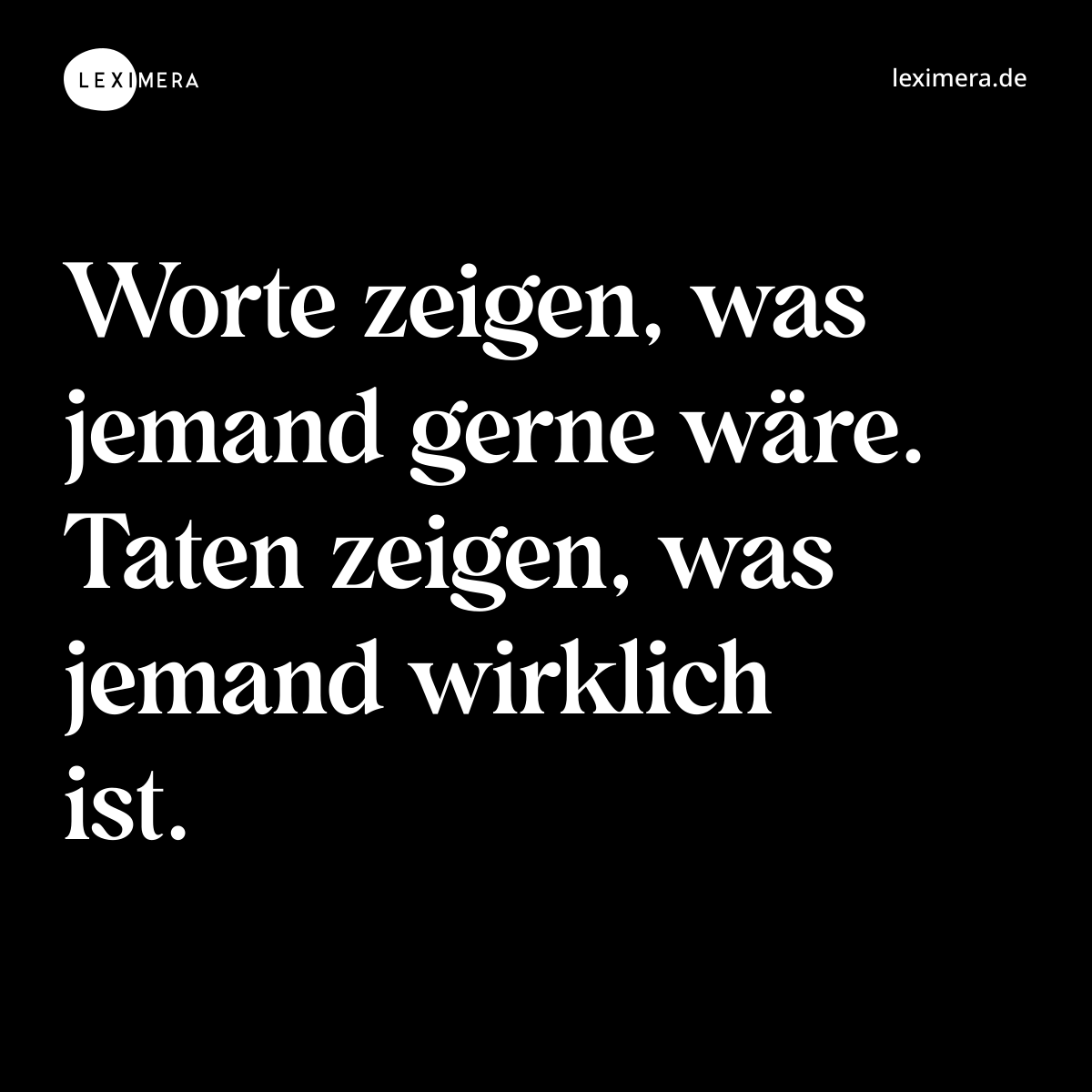 Worte zeigen, was jemand gerne wäre. Taten zeigen, was jemand wirklich ist. - Spruch Bild