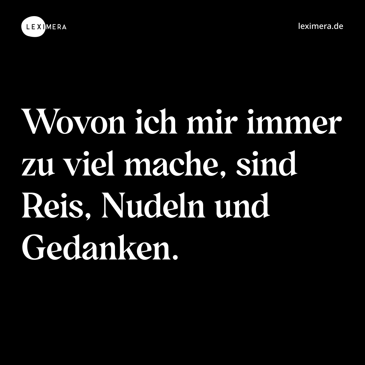 Wovon ich mir immer zu viel mache, sind Reis, Nudeln und Gedanken. - Spruch Bild