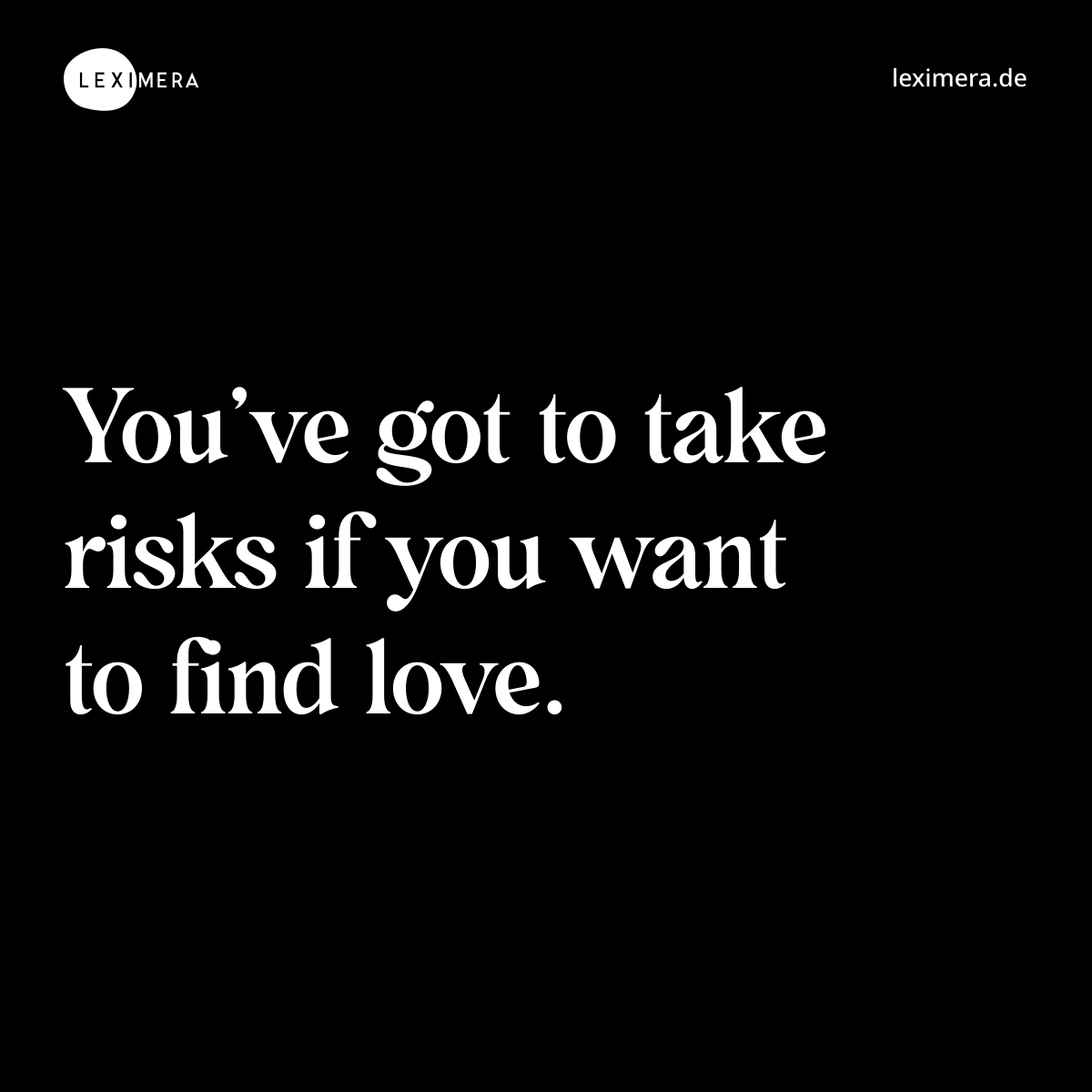 You’ve got to take risks if you want to find love. - Spruch Bild