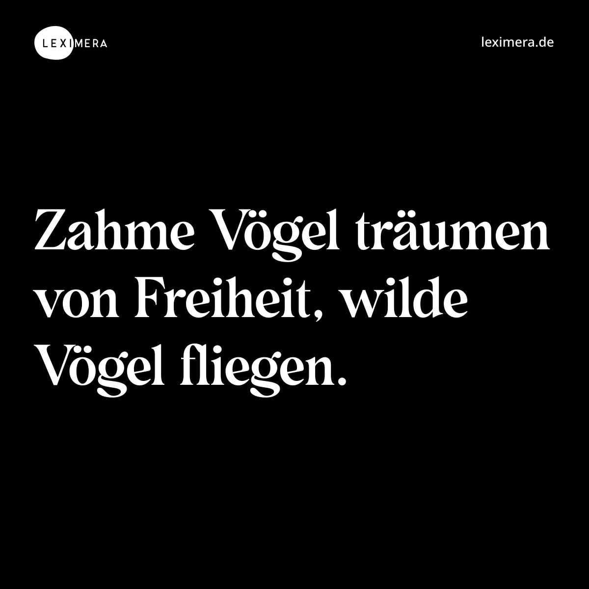 Zahme Vögel träumen von Freiheit, wilde Vögel fliegen. - Spruch Bild