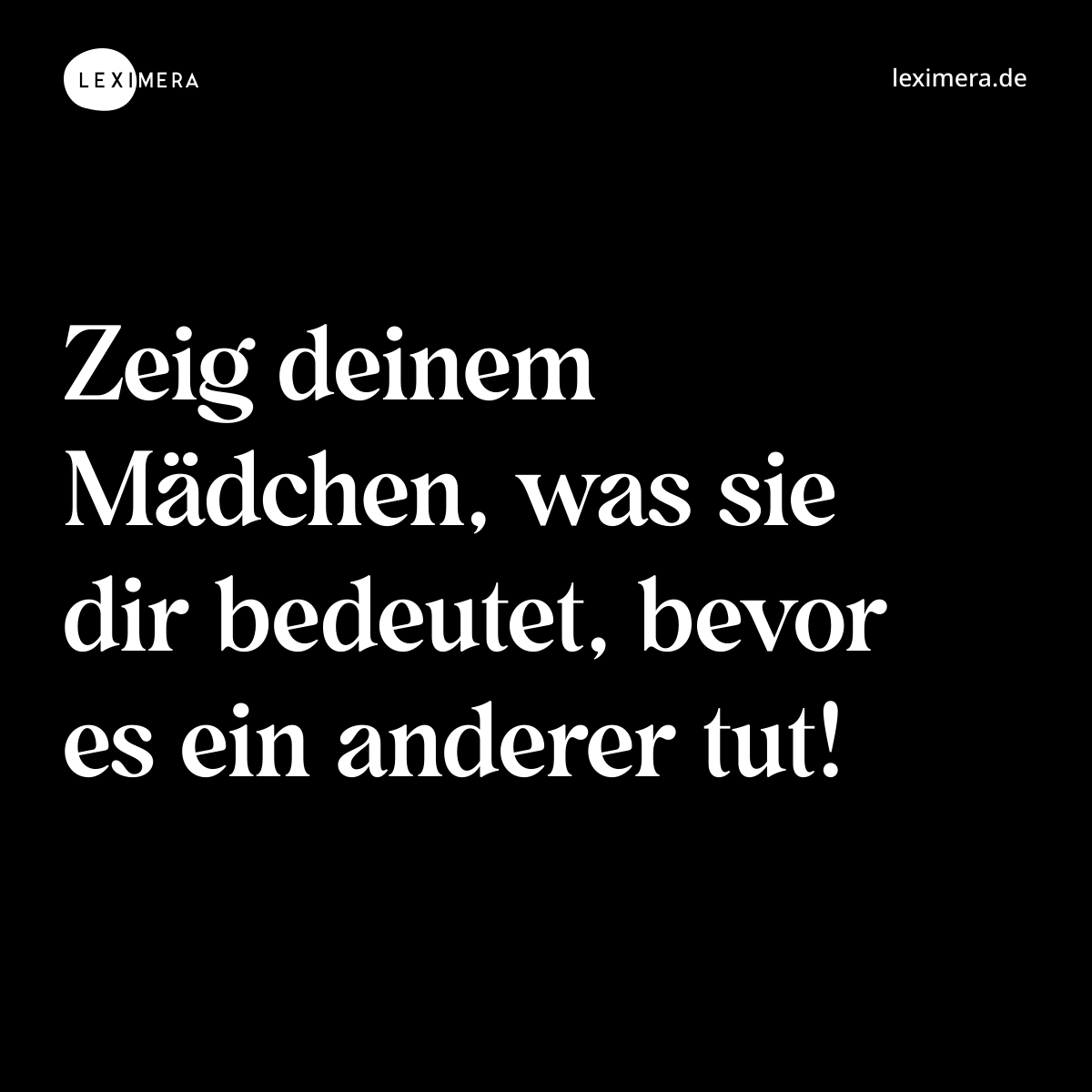 Zeig deinem Mädchen, was sie dir bedeutet, bevor es ein anderer tut! - Spruch Bild