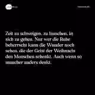 Zeit zu schweigen, zu lauschen, in sich zu gehen. Nur wer die Ruhe beherrscht kann die Wunder noch sehen, die der Geist der Weihnacht den Menschen schenkt. Auch wenn so mancher anders denkt. - Spruch Bild