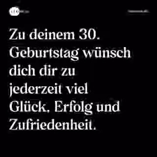 Zu deinem 30. Geburtstag wünsch dich dir zu jederzeit viel Glück, Erfolg und Zufriedenheit. - Spruch Bild