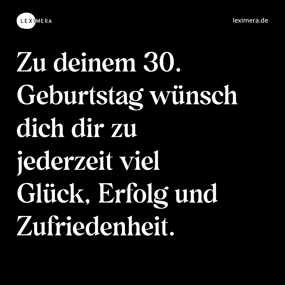 Zu deinem 30. Geburtstag wünsch dich dir zu jederzeit viel Glück, Erfolg und Zufriedenheit. - Spruch Bild