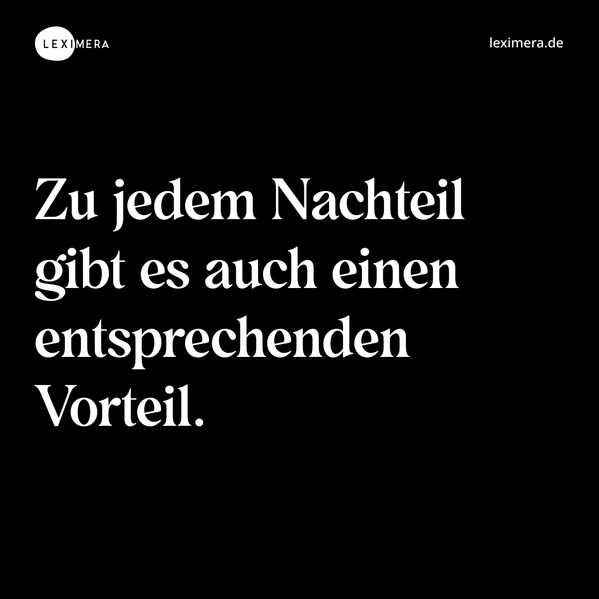 Zu jedem Nachteil gibt es auch einen entsprechenden Vorteil. - Spruch Bild