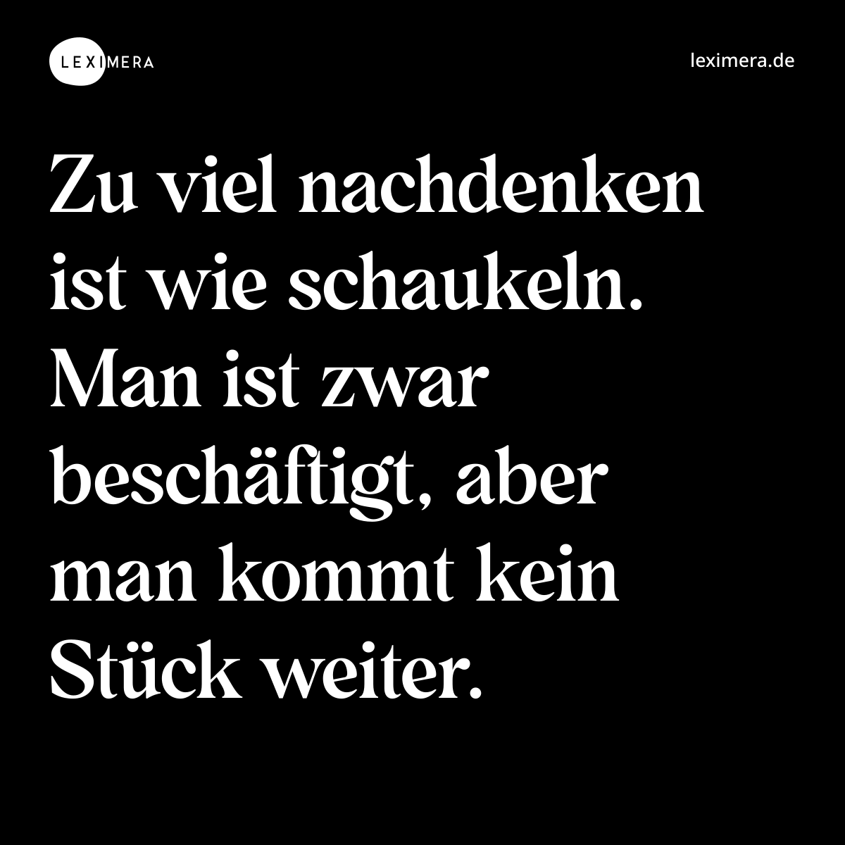 Zu viel nachdenken ist wie schaukeln. Man ist zwar beschäftigt, aber man kommt kein Stück weiter. - Spruch Bild