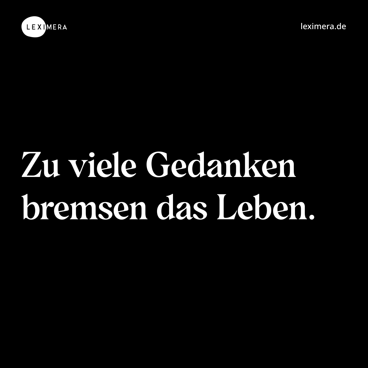 Zu viele Gedanken bremsen das Leben. - Spruch Bild