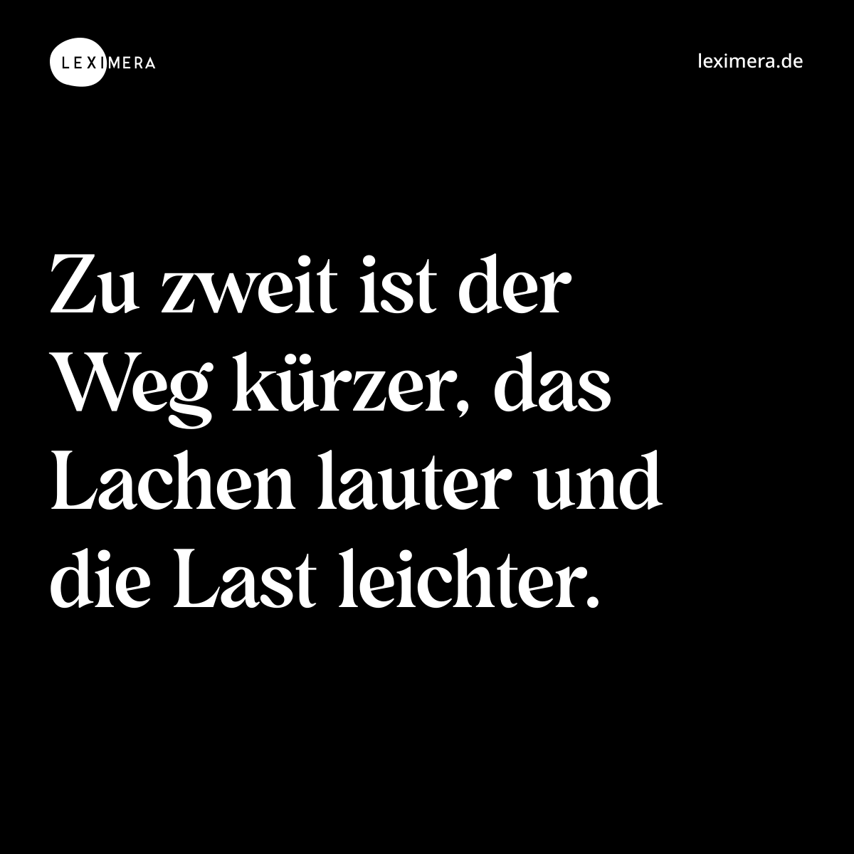 Zu zweit ist der Weg kürzer, das Lachen lauter und die Last leichter. - Spruch Bild