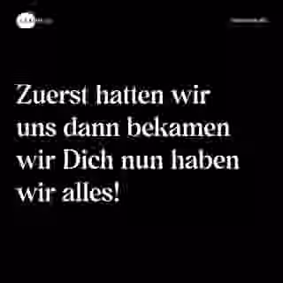 Zuerst hatten wir uns dann bekamen wir Dich nun haben wir alles! - Spruch Bild