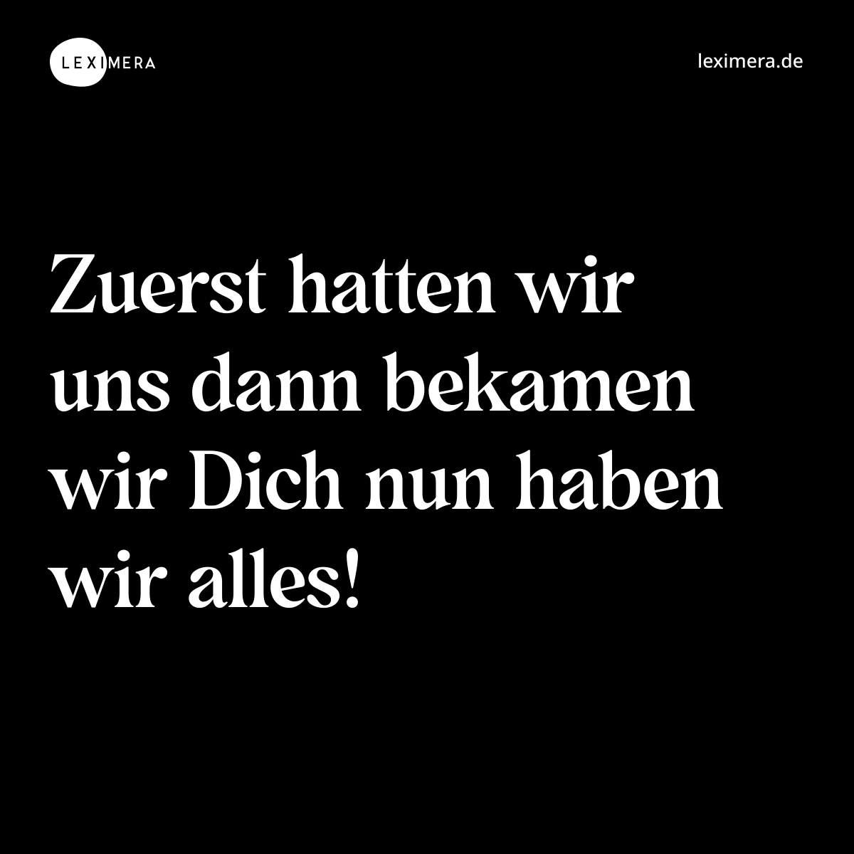 Zuerst hatten wir uns dann bekamen wir Dich nun haben wir alles! - Spruch Bild