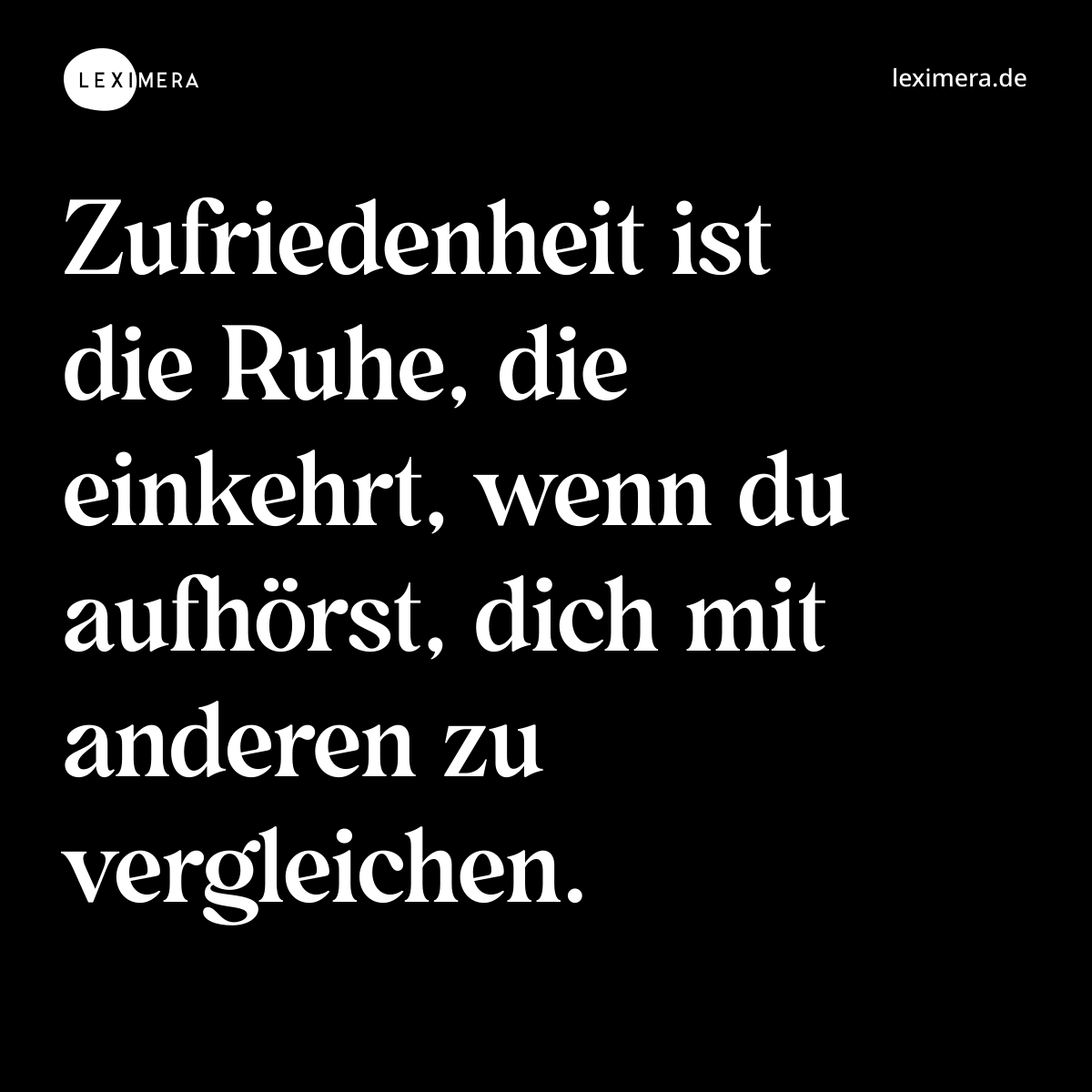 Zufriedenheit ist die Ruhe, die einkehrt, wenn du aufhörst, dich mit anderen zu vergleichen. - Spruch Bild