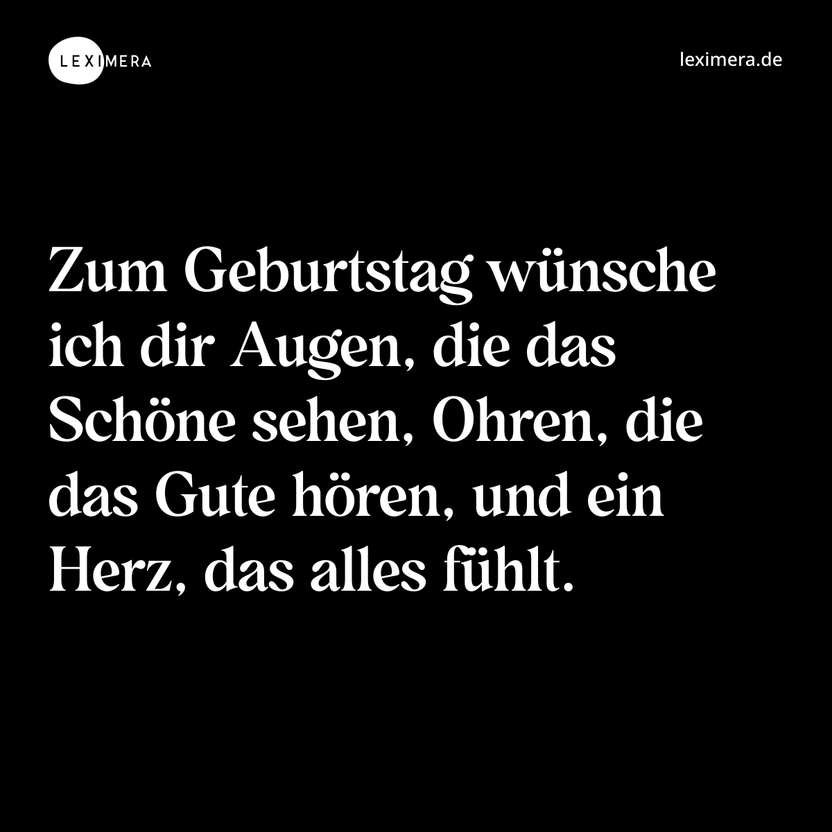 Zum Geburtstag wünsche ich dir Augen, die das Schöne sehen, Ohren, die das Gute hören, und ein Herz, das alles fühlt. - Spruch Bild