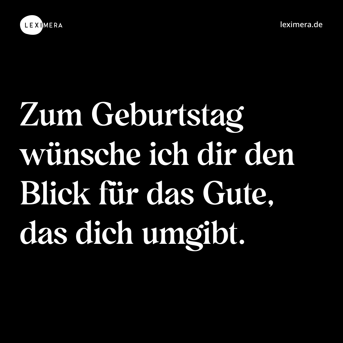 Zum Geburtstag wünsche ich dir den Blick für das Gute, das dich umgibt. - Spruch Bild