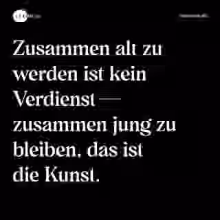 Zusammen alt zu werden ist kein Verdienst — zusammen jung zu bleiben, das ist die Kunst. - Spruch Bild