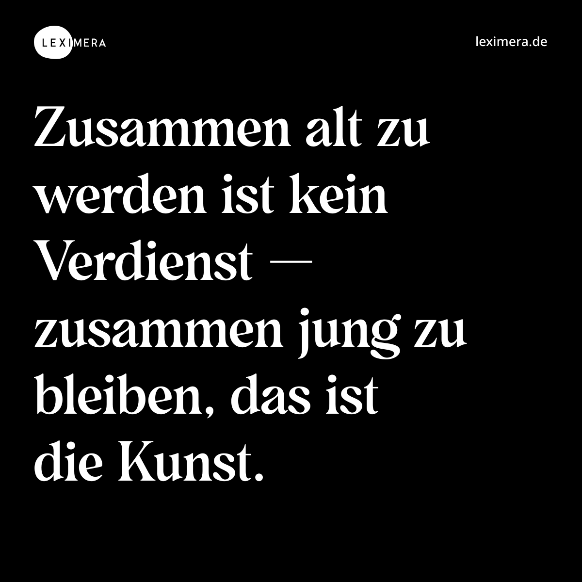 Zusammen alt zu werden ist kein Verdienst — zusammen jung zu bleiben, das ist die Kunst. - Spruch Bild
