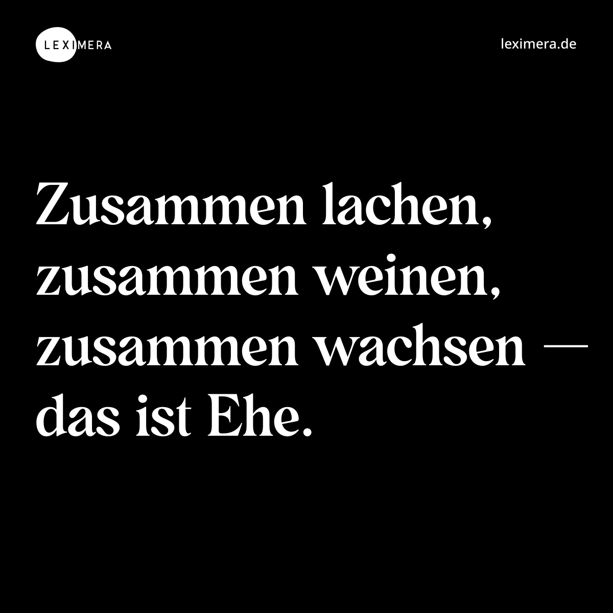 Zusammen lachen, zusammen weinen, zusammen wachsen — das ist Ehe. - Spruch Bild
