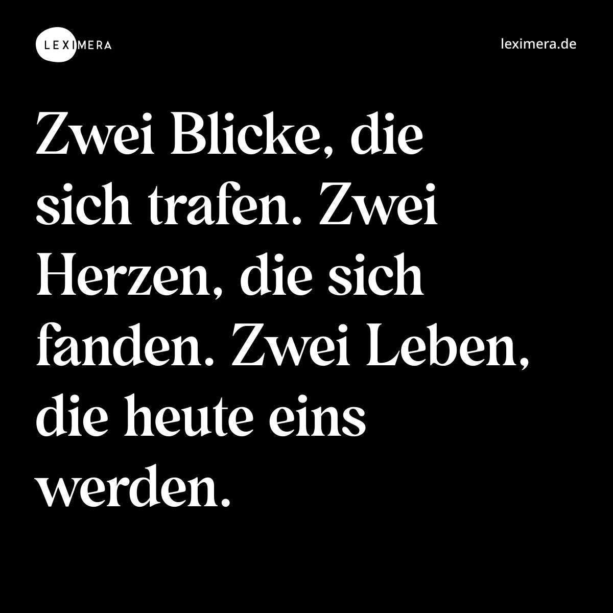 Zwei Blicke, die sich trafen. Zwei Herzen, die sich fanden. Zwei Leben, die heute eins werden. - Spruch Bild