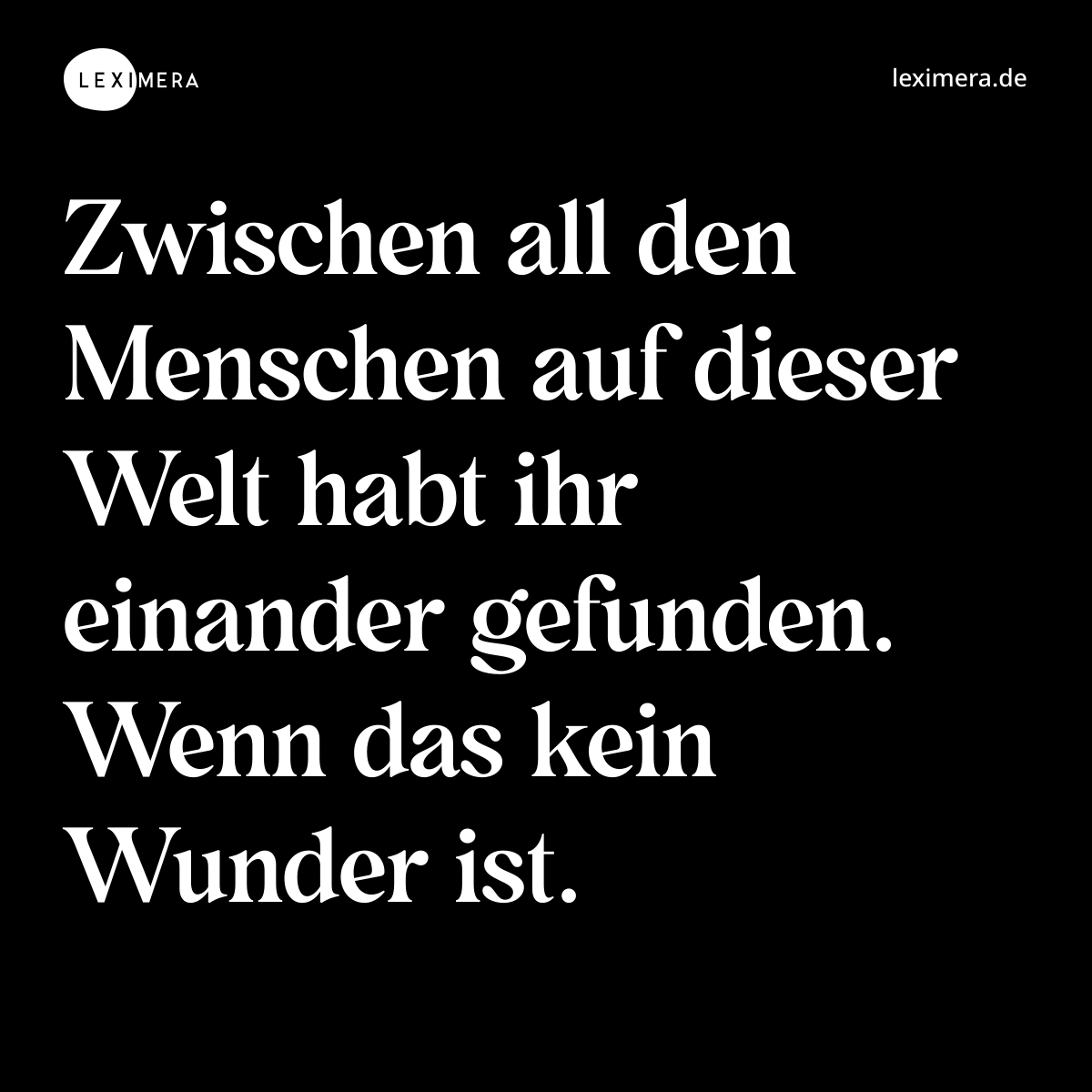 Zwischen all den Menschen auf dieser Welt habt ihr einander gefunden. Wenn das kein Wunder ist. - Spruch Bild